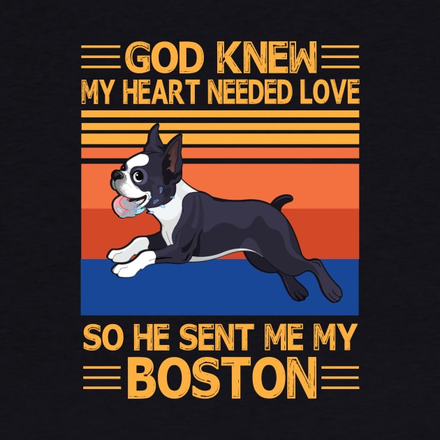 God Knew My Heart Needed Love So He Sent Me My Boston Happy Dog Mother Father Summer Holiday Vintage by bakhanh123